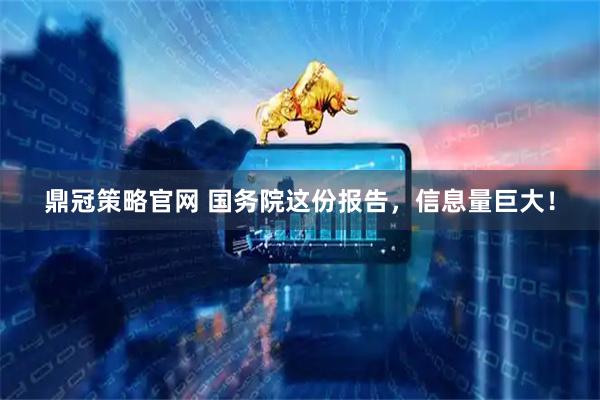 鼎冠策略官网 国务院这份报告，信息量巨大！